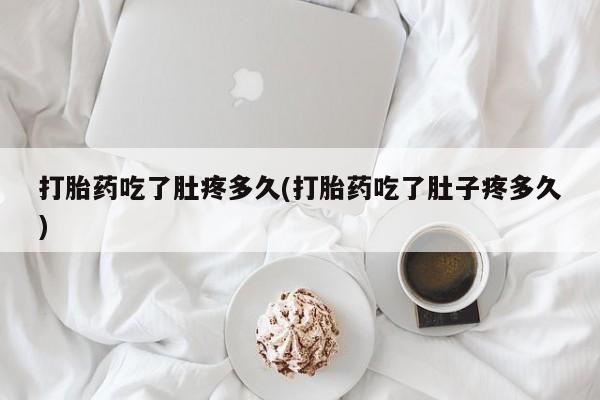 打胎药正品包邮联系方式打胎药吃了肚疼多久(打胎药吃了肚子疼多久)
