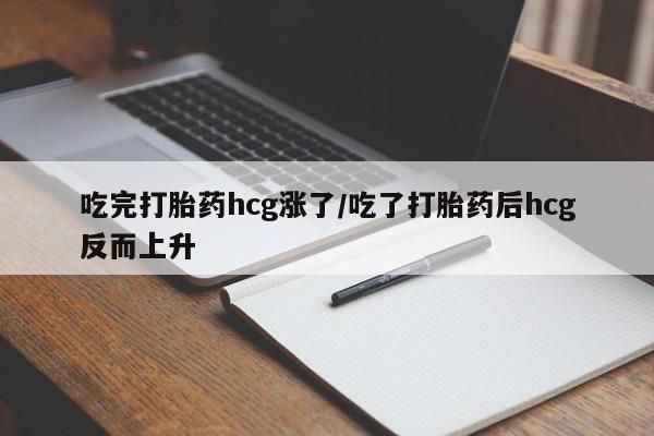 打胎药正品包邮联系方式吃完打胎药hcg涨了/吃了打胎药后hcg反而上升
