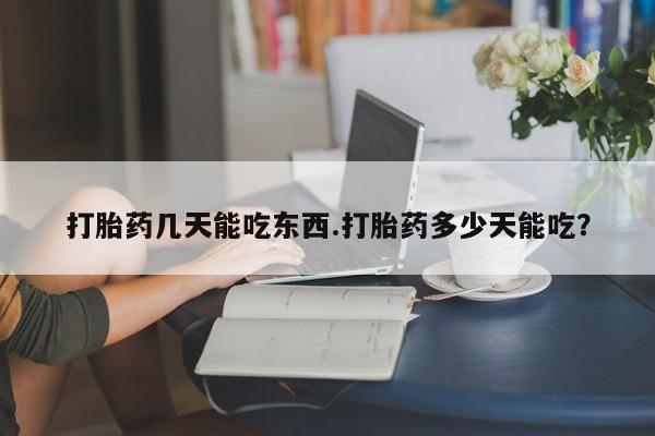 打胎药正品包邮联系方式打胎药几天能吃东西.打胎药多少天能吃？
