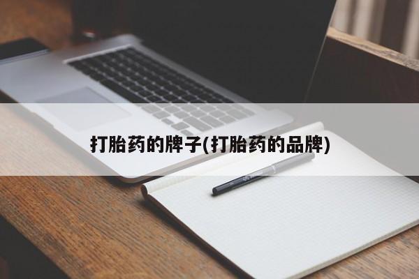 打胎药正品包邮联系方式打胎药的牌子(打胎药的品牌)