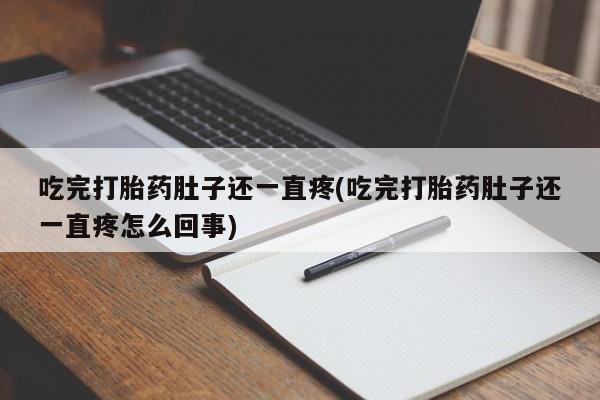 打胎药正品包邮联系方式吃完打胎药肚子还一直疼(吃完打胎药肚子还一直疼怎么回事)