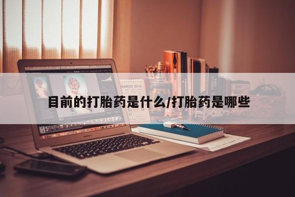 打胎药正品包邮联系方式目前的打胎药是什么/打胎药是哪些