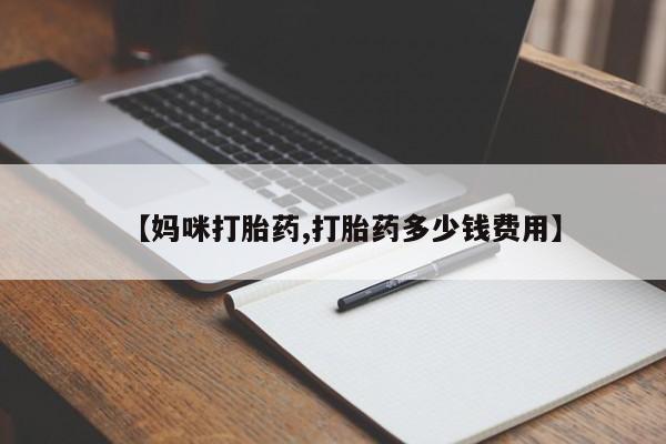 打胎药正品包邮联系方式【妈咪打胎药,打胎药多少钱费用】