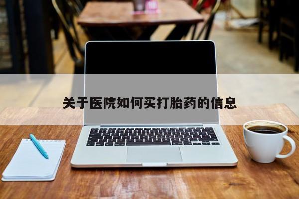 打胎药正品包邮联系方式关于医院如何买打胎药的信息