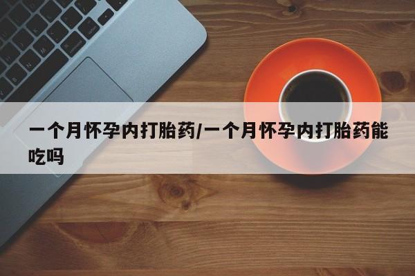 打胎药正品包邮联系方式一个月怀孕内打胎药/一个月怀孕内打胎药能吃吗