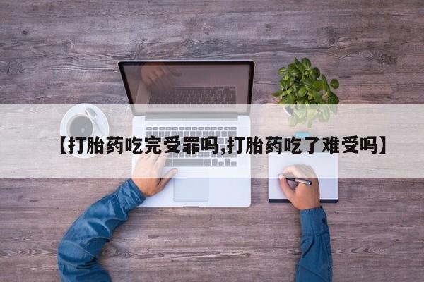 打胎药正品包邮联系方式【打胎药吃完受罪吗,打胎药吃了难受吗】