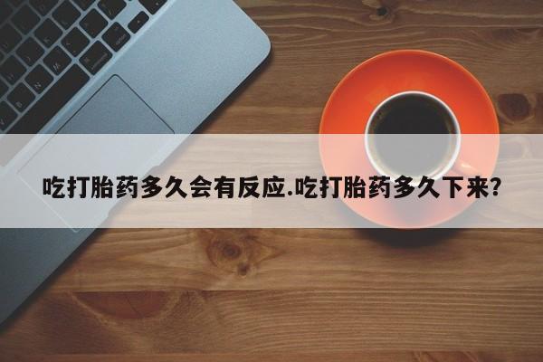 打胎药正品包邮联系方式吃打胎药多久会有反应.吃打胎药多久下来？
