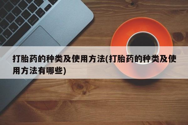 打胎药正品包邮联系方式打胎药的种类及使用方法(打胎药的种类及使用方法有哪些)