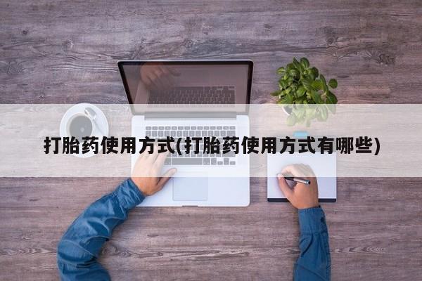 打胎药正品包邮联系方式打胎药使用方式(打胎药使用方式有哪些)
