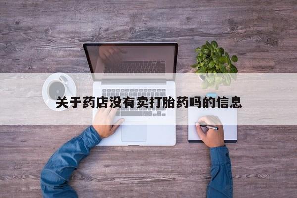 打胎药正品包邮联系方式关于药店没有卖打胎药吗的信息