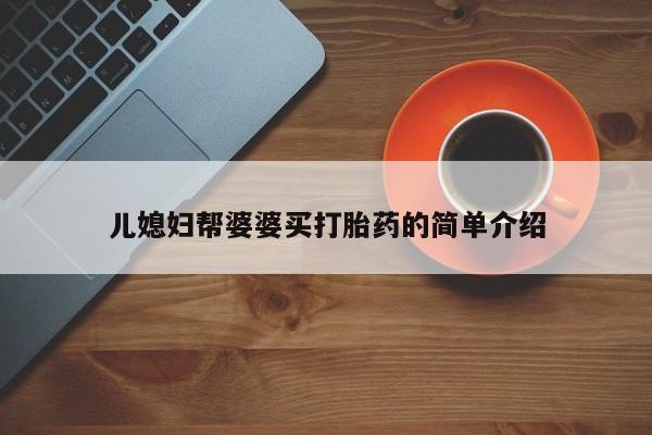 打胎药正品包邮联系方式儿媳妇帮婆婆买打胎药的简单介绍
